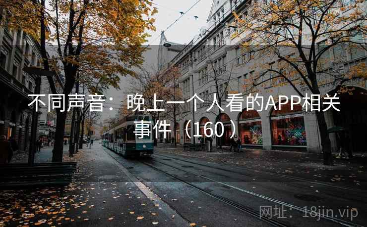 不同声音：晚上一个人看的APP相关事件（160 ）