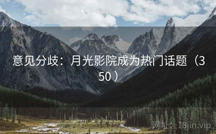 意见分歧:月光影院成为热门话题(350 )