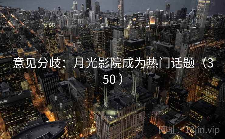 意见分歧:月光影院成为热门话题(350 )