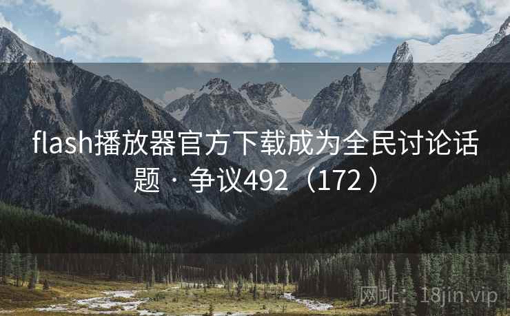 flash播放器官方下载成为全民讨论话题 · 争议492(172 )  第1张 flash播放器官方下载成为全民讨论话题 · 争议492(172 )  第1张
